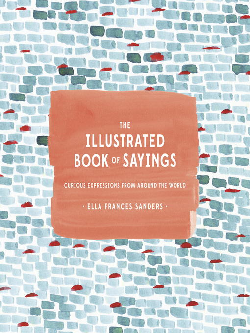 Title details for The Illustrated Book of Sayings by Ella Frances Sanders - Available